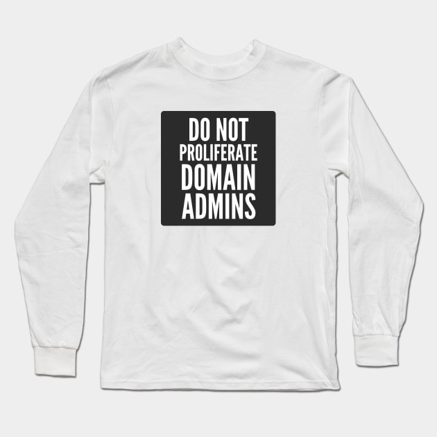 Cybersecurity Do Not Proliferate Domain Admins Black Background Long Sleeve T-Shirt by FSEstyle